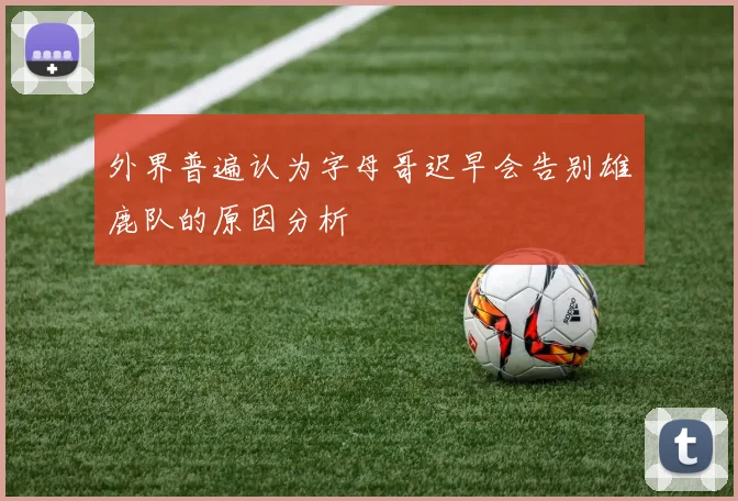 外界普遍认为字母哥迟早会告别雄鹿队的原因分析
