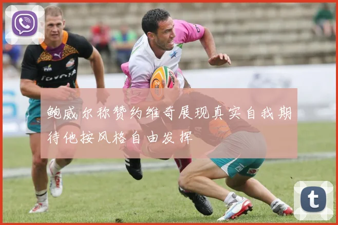 鲍威尔称赞约维奇展现真实自我期待他按风格自由发挥