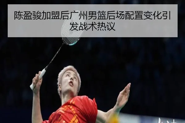 陈盈骏加盟后广州男篮后场配置变化引发战术热议 | kaiyun